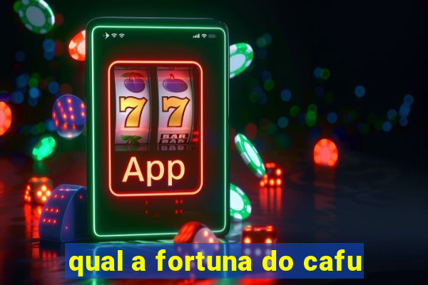 qual a fortuna do cafu